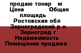 продаю тонар 9 м2 › Цена ­ 40 000 › Общая площадь ­ 9 - Ростовская обл., Зерноградский р-н, Зерноград г. Недвижимость » Помещения продажа   